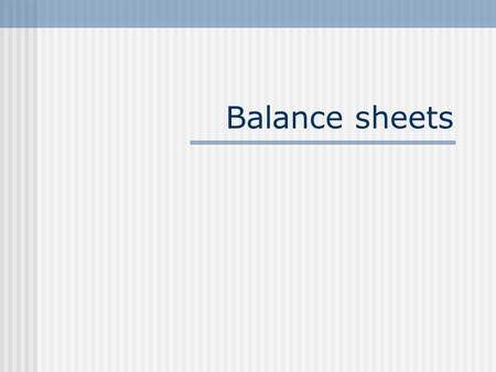 Balance sheets.