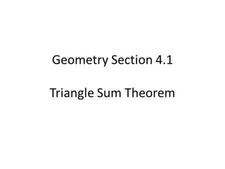 Geometry Section 4.1 Triangle Sum Theorem. A triangle is the figure formed by three line segments joining three noncollinear points. A B C.