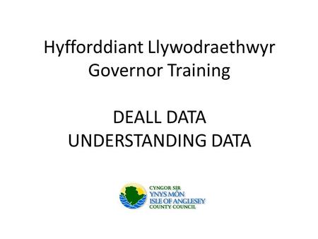Hyfforddiant Llywodraethwyr Governor Training DEALL DATA UNDERSTANDING DATA.