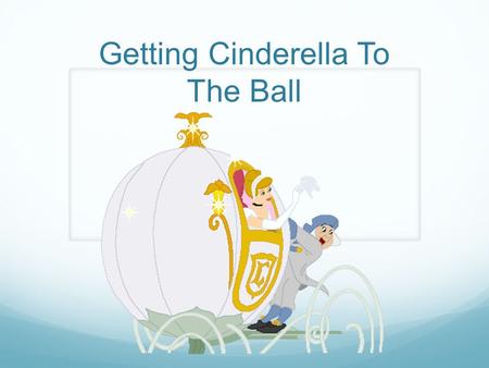 Getting Cinderella To The Ball. What are some of the ways Cinderella has gotten to the ball so far?