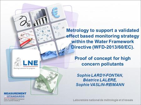 Laboratoire national de métrologie et d’essais Metrology to support a validated effect based monitoring strategy within the Water Framework Directive (WFD-2013/60/EC).
