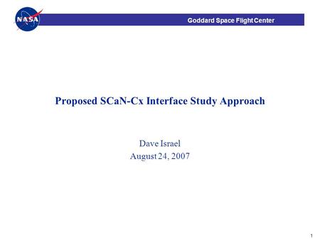 Office Name Goddard Space Flight Center 1 Proposed SCaN-Cx Interface Study Approach Dave Israel August 24, 2007.