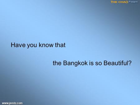 Presentwww.jeedz.com Have you know that the Bangkok is so Beautiful?