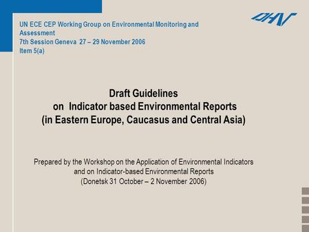 UN ECE CEP Working Group on Environmental Monitoring and Assessment 7th Session Geneva 27 – 29 November 2006 Item 5(a) Draft Guidelines on Indicator based.