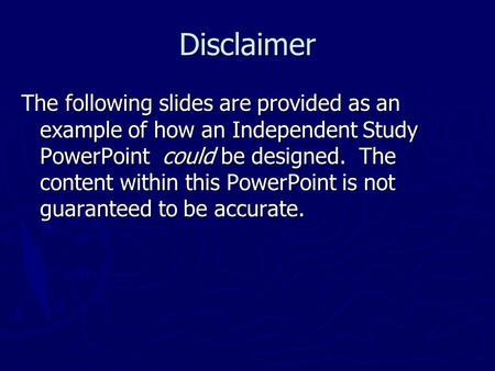 Disclaimer The following slides are provided as an example of how an Independent Study PowerPoint could be designed. The content within this PowerPoint.