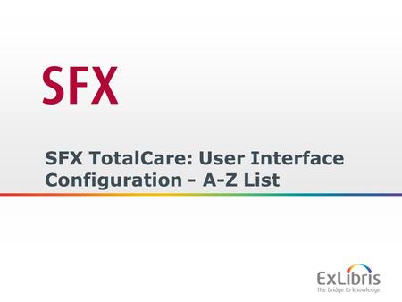 1 SFX TotalCare: User Interface Configuration - A-Z List.