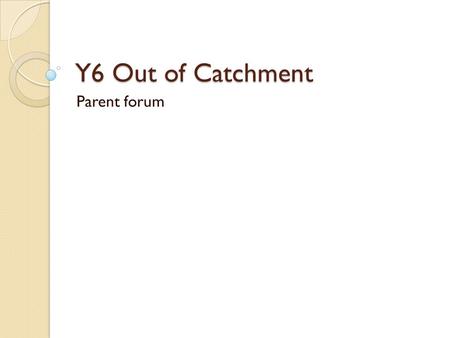 Y6 Out of Catchment Parent forum. ◦ Transport issues ◦ Additional transition activities in Science, English and PE ◦ Y7 Enrichment ◦ Home-school communication.
