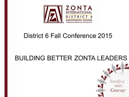 BUILDING BETTER ZONTA LEADERS District 6 Fall Conference 2015.