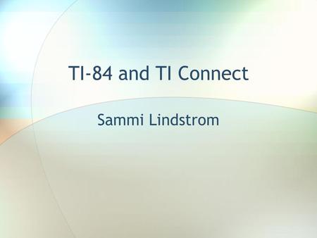TI-84 and TI Connect Sammi Lindstrom. Agenda Why so many cables and what are they used for? (10 minutes) What software should be on my desktop? (5 minutes)