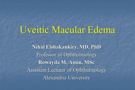 Uveitic Macular Edema Nihal Elshakankiry, MD, PhD Professor of Ophthalmology Rowayda M. Amin, MSc Assistant Lecturer of Ophthalmology Alexandria University.