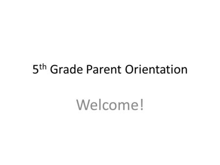 5 th Grade Parent Orientation Welcome!. This school year promises to be a challenging yet exciting learning experience for your child. However, the success.
