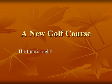 A New Golf Course The time is right!. What do the citizens say?