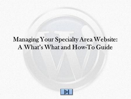 Managing Your Specialty Area Website: A What’s What and How-To Guide.