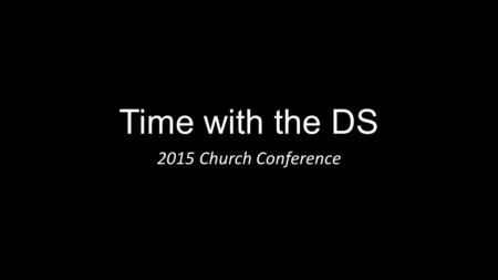 Time with the DS 2015 Church Conference. According to Jesus every church has … One mission: “Go and make disciples of all nations, baptizing them in the.