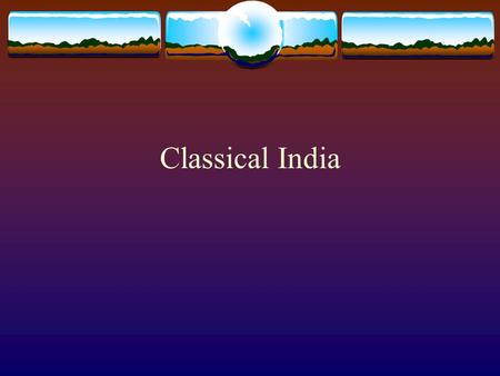 Classical India. Geography of India  India much closer to other civilizations- trade with Middle East and later with China * Topography- Himalayas in.
