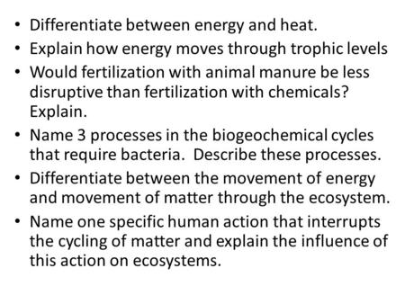 Differentiate between energy and heat. Explain how energy moves through trophic levels Would fertilization with animal manure be less disruptive than fertilization.