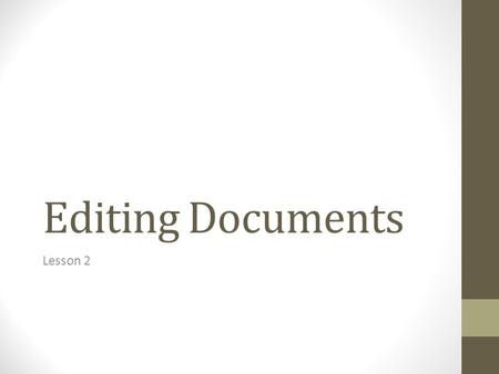 Editing Documents Lesson 2. Editing Involves: Adding Deleting Changing Moving Correct errors Refine the appearance of the document.