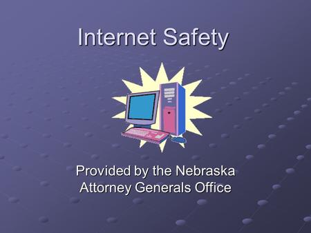 Internet Safety Provided by the Nebraska Attorney Generals Office.