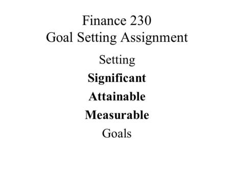 Finance 230 Goal Setting Assignment Setting Significant Attainable Measurable Goals.