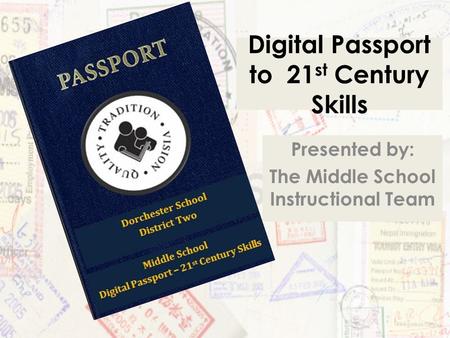 Digital Passport to 21 st Century Skills Presented by: The Middle School Instructional Team.