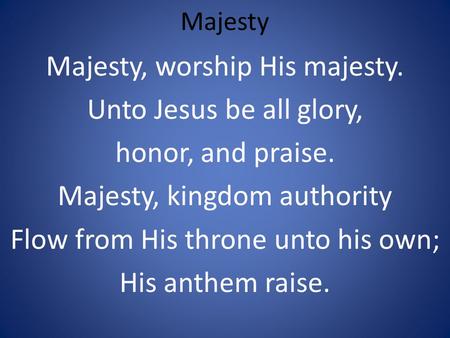 Majesty, worship His majesty. Unto Jesus be all glory,
