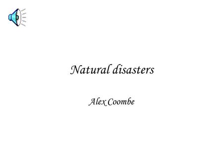 Natural disasters Alex Coombe.