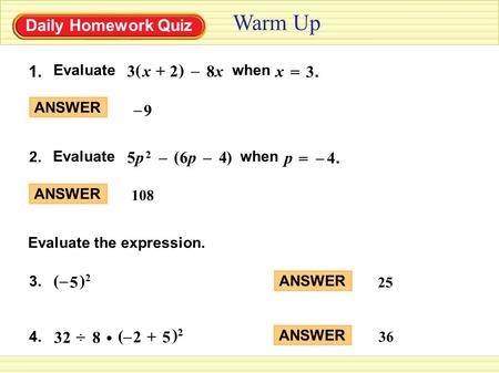 Daily Homework Quiz 1. Evaluate when () 8x8x – 2+x3 3.3. = x Evaluate the expression. 3. 5 ()2)2 – 2. Evaluate when ) 6p6p–5p 25p 2 ( –4 – = p 4.4. 4.