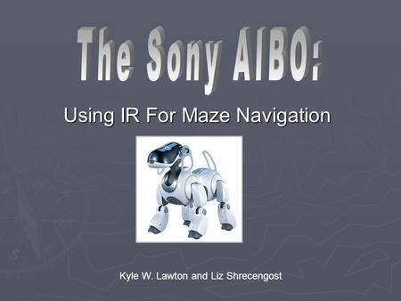 Using IR For Maze Navigation Kyle W. Lawton and Liz Shrecengost.