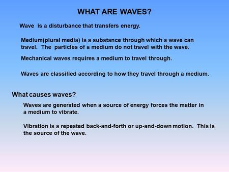 WHAT ARE WAVES? Wave is a disturbance that transfers energy. Medium(plural media) is a substance through which a wave can travel. The particles of a medium.