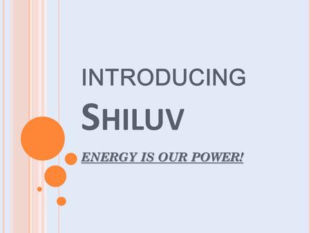 INTRODUCING S HILUV ENERGY IS OUR POWER!. W HO WE ARE ? SHILUV is a company that represents professional engineers in energy related fields of construction.
