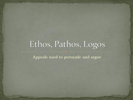 Appeals used to persuade and argue. Aristotle’s ingredients for persuasion – otherwise known as appeals – are known by the names of ethos, pathos,