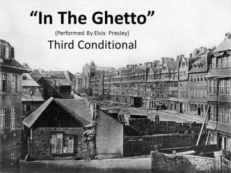 “In The Ghetto” (Performed By Elvis Presley) Third Conditional.