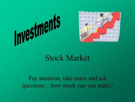 Stock Market Pay attention, take notes and ask questions…how much can you make?