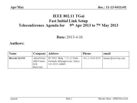 Doc.: 11-13-0411r01 Agenda Apr/May Hiroshi Mano, ATRD Root,LabSlide 1 IEEE 802.11 TGai Fast Initial Link Setup Teleconference Agenda for 9 th Apr 2013.