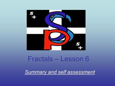 Fractals – Lesson 6 Summary and self assessment. CEDS – Study Plus in Cornwall Curricular Targets We are learning to: Describe simple sequences. Find.