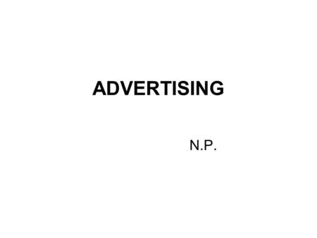 ADVERTISING N.P.. Advertising Advertising informs consumers about the existence and benefits of products and services and tries to persuade to buy them.