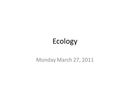 Ecology Monday March 27, 2011. Website to help you study biology term