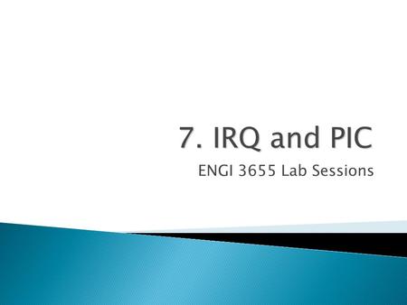 7. IRQ and PIC ENGI 3655 Lab Sessions. Richard Khoury2 Textbook Readings  Interrupts ◦ Section 13.2.2.