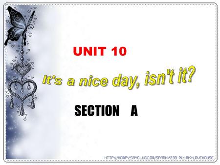 UNIT 10 SECTION A. It’s a nice day, isn’t it? Yes, it is.