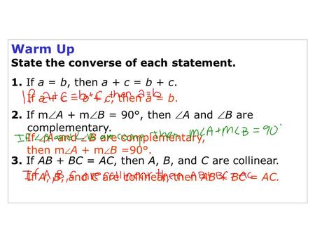 Proving Lines Parallel Warm Up State the converse of each statement. 1. If a = b, then a + c = b + c. 2. If mA + mB = 90°, then A and B are complementary.