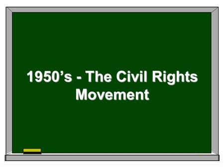 1950’s - The Civil Rights Movement. Objectives 1. Discuss how the Bill of Rights apply to you and to your family. 2. View Ruby Bridges and list pros and.