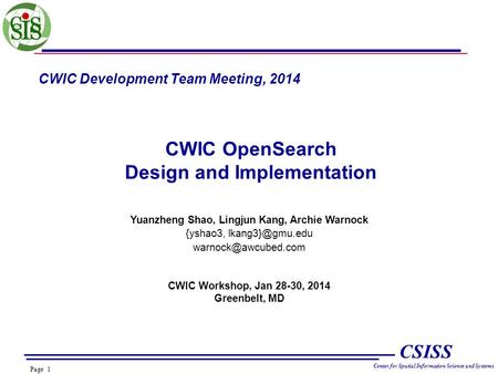 Page 1 CSISS Center for Spatial Information Science and Systems CWIC Development Team Meeting, 2014 CWIC OpenSearch Design and Implementation Yuanzheng.