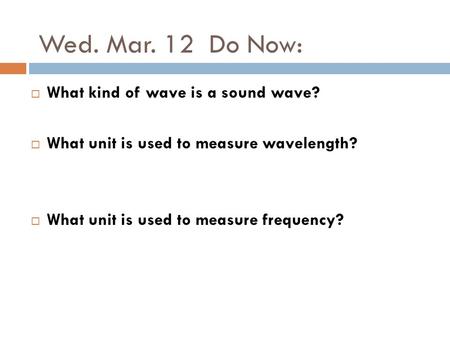 Wed. Mar. 12 Do Now: What kind of wave is a sound wave?