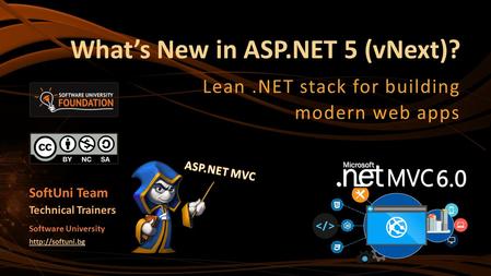 What’s New in ASP.NET 5 (vNext)? SoftUni Team Technical Trainers Software University  Lean.NET stack for building modern web apps.
