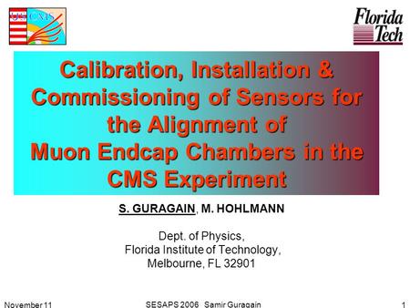 November 11 SESAPS 2006 Samir Guragain 1 Calibration, Installation & Commissioning of Sensors for the Alignment of Muon Endcap Chambers in the CMS Experiment.
