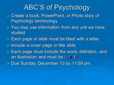 ABC’S of Psychology  Create a book, PowerPoint, or Photo story of Psychology terminology  You may use information from any unit we have studied  Each.