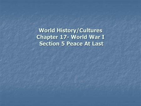 World History/Cultures Chapter 17- World War I Section 5 Peace At Last.