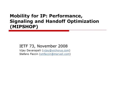 Mobility for IP: Performance, Signaling and Handoff Optimization (MIPSHOP) IETF 73, November 2008 Vijay Devarapalli