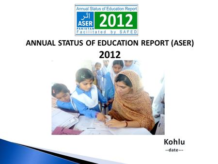 ANNUAL STATUS OF EDUCATION REPORT (ASER) 2012. ASER PAKISTAN 2010-2015  Citizen led large scale national household survey (3-16).  Measure quality of.