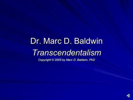 Dr. Marc D. Baldwin Transcendentalism Copyright © 2005 by Marc D. Baldwin, PhD.